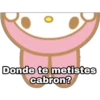 Donde te metistes
cabron?