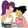 SÉ BUENA, NO
TIENE CEREBRO