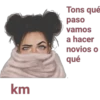km Tons que paso vamos a hacer novios o qué