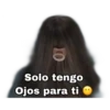 Solo tengo
Ojos para ti