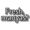 Fresh,
manyas?