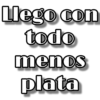 Llego con
todo
menos
plata