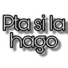 Pta si la
hago
