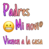 Padres
Mi novie
Vienen a la casa
