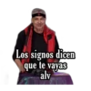 Los signos dicen
que te vayas
alv