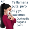 km Te llamaria puta pero tú y yo sabemos Qué nadie pagaria por ti