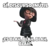 SÍ, DISCURSO INÚTIL
ES BLAH, BLAH,ELAH,
BLAH!