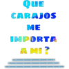 QUE
CARAJOS
ME
IMPORTA