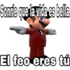 Sonrie que la vida es bella
El feo eres tú