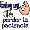 Estoy así
de
perder la
paciencia