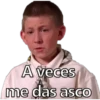 A veces
me das asco