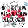 ♡,1
NO FUE COLPA
MÍA FUE CULPA
DEL CORAZÓN