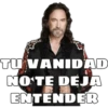 TU VANIDAD
NO TE DEJA
ENTENDER