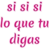 si si si lo que tu digas