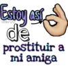 Estoy ast
de
prostituir a
mi amiga