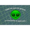 Cada vez que me ignoras
un marcianito se pone sad :(
