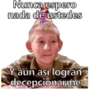 Nunca espero
nada de ustedes
Y aún así logran
decepcionarme