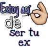 Estoy así
de
Ser tu
ex