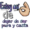 Estoy ast
de
dejar de ser
pura y casta