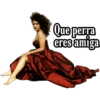 Que perra eres amiga