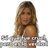 sé que fue cruelh
pero es la verdad