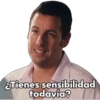 ETienes sensibilidad
todavia?