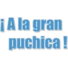 ¡A la gran puchica!