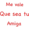Me vale
Que sea tu
Amiga