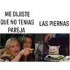 ME DIJISTE
QUE NO TENIAS LAS PIERNAS
PAREJA