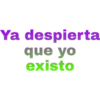 Ya despierta
que yo
existo