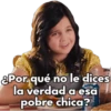 &Por.qué no le dices
la verdad a esa
pobre chica?