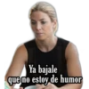 Ya bajale
que no estoy de humor