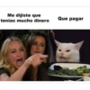 Me dijiste que
tenias mucho dinero
Que pagar