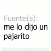 Fuente(s):
me lo dijo un
pajarito