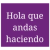 Hola que andas haciendo
