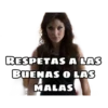 RESPETAS
A LAS
BUENAS O LAS
MALAS