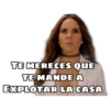 TE MERECES QUE
TE MANDE A
EXPLOTAR LA CASA