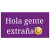 Hola gente extraña