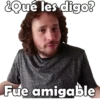 ¿Qué les digo?
Fue amigable