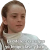 La diferencia es que yo tengo clase y tu no