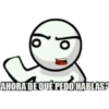 AHORA DE QUÉ PEDO HABLAS?