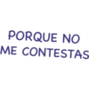 PORQUE NO
ME CONTESTAS