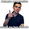 Aunque propuestas
nunca me han faltado