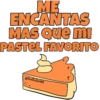 ME
ENCANTAS
MAS que mi
PASTEL FAVORITO
@ballolet88
