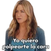 Yo quiero
golpearte la cara