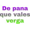 De pana
que vales
verga