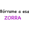 Bórrame a esa
ZORRA