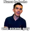 Nunca he hecho
una escena gay