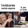 Tú me dijiste que tenías
muchos negocios
Sí, pero
en mente