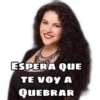 ESPERA QUE
TE VOY A
QUEBRAR